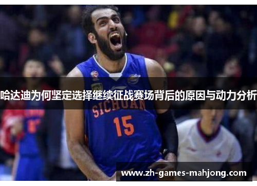 哈达迪为何坚定选择继续征战赛场背后的原因与动力分析
