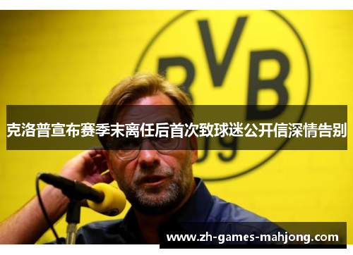 克洛普宣布赛季末离任后首次致球迷公开信深情告别